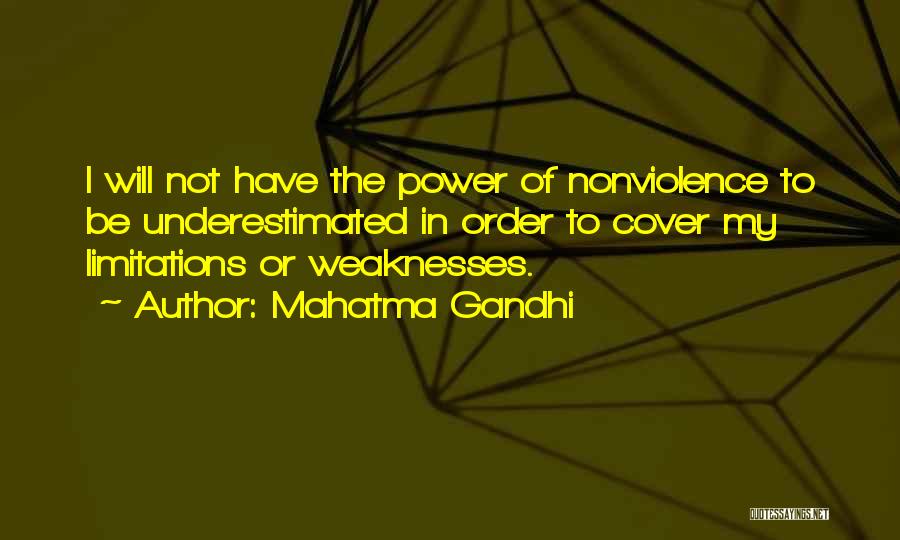 Mahatma Gandhi Quotes: I Will Not Have The Power Of Nonviolence To Be Underestimated In Order To Cover My Limitations Or Weaknesses.