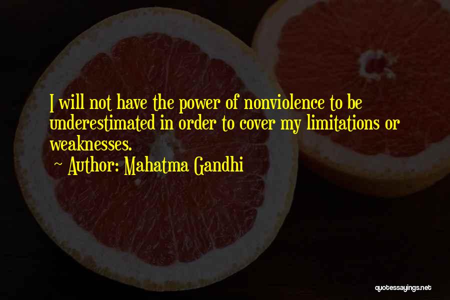 Mahatma Gandhi Quotes: I Will Not Have The Power Of Nonviolence To Be Underestimated In Order To Cover My Limitations Or Weaknesses.