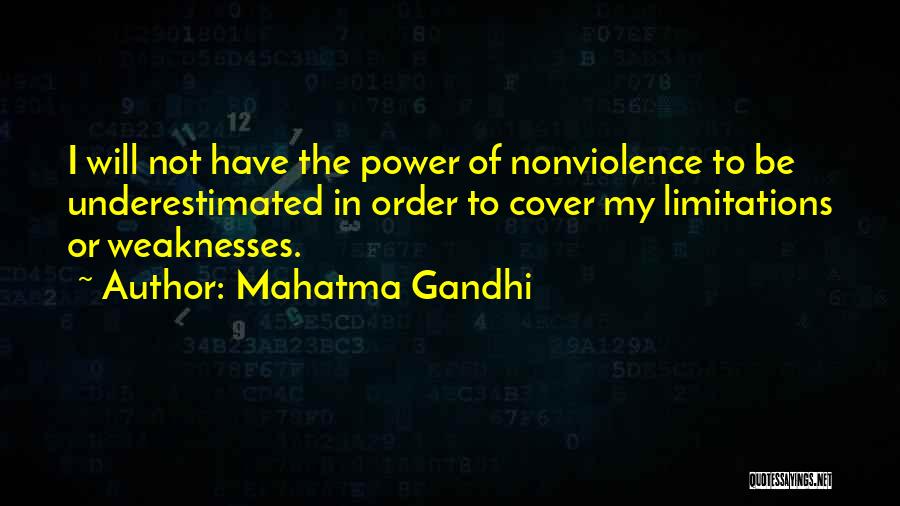 Mahatma Gandhi Quotes: I Will Not Have The Power Of Nonviolence To Be Underestimated In Order To Cover My Limitations Or Weaknesses.