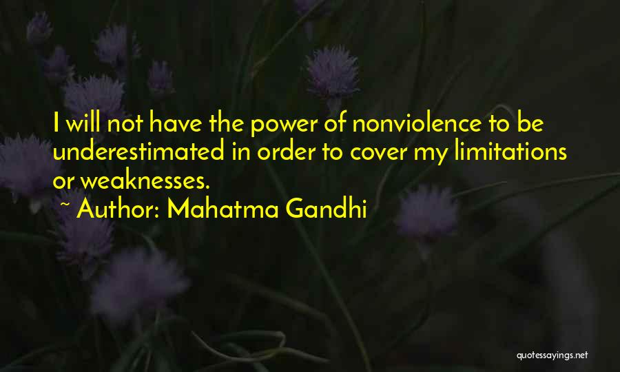 Mahatma Gandhi Quotes: I Will Not Have The Power Of Nonviolence To Be Underestimated In Order To Cover My Limitations Or Weaknesses.