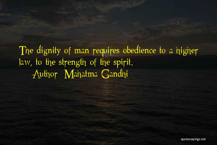 Mahatma Gandhi Quotes: The Dignity Of Man Requires Obedience To A Higher Law, To The Strength Of The Spirit.