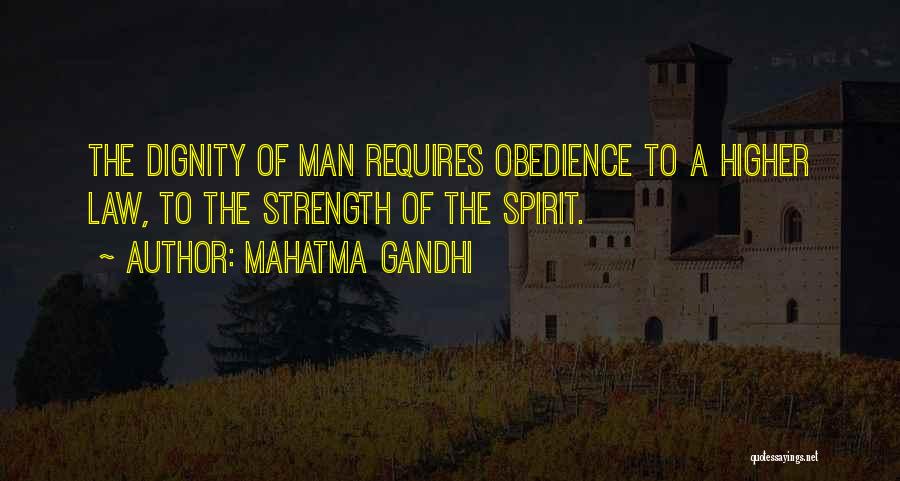 Mahatma Gandhi Quotes: The Dignity Of Man Requires Obedience To A Higher Law, To The Strength Of The Spirit.