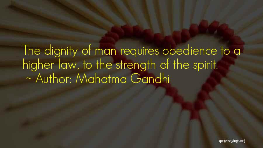 Mahatma Gandhi Quotes: The Dignity Of Man Requires Obedience To A Higher Law, To The Strength Of The Spirit.