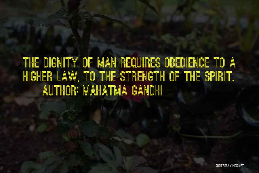 Mahatma Gandhi Quotes: The Dignity Of Man Requires Obedience To A Higher Law, To The Strength Of The Spirit.