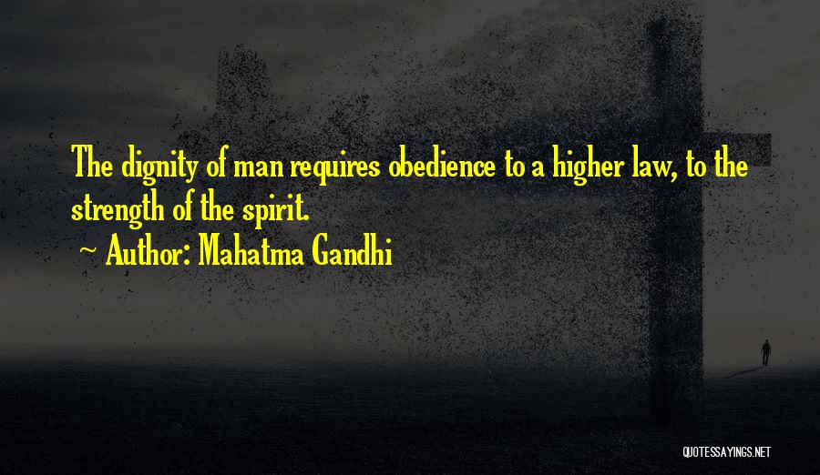 Mahatma Gandhi Quotes: The Dignity Of Man Requires Obedience To A Higher Law, To The Strength Of The Spirit.