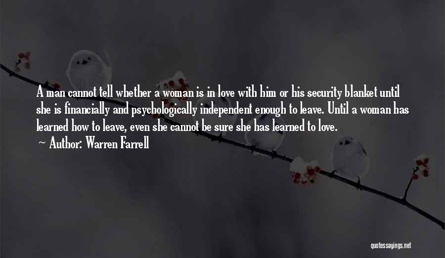 Warren Farrell Quotes: A Man Cannot Tell Whether A Woman Is In Love With Him Or His Security Blanket Until She Is Financially