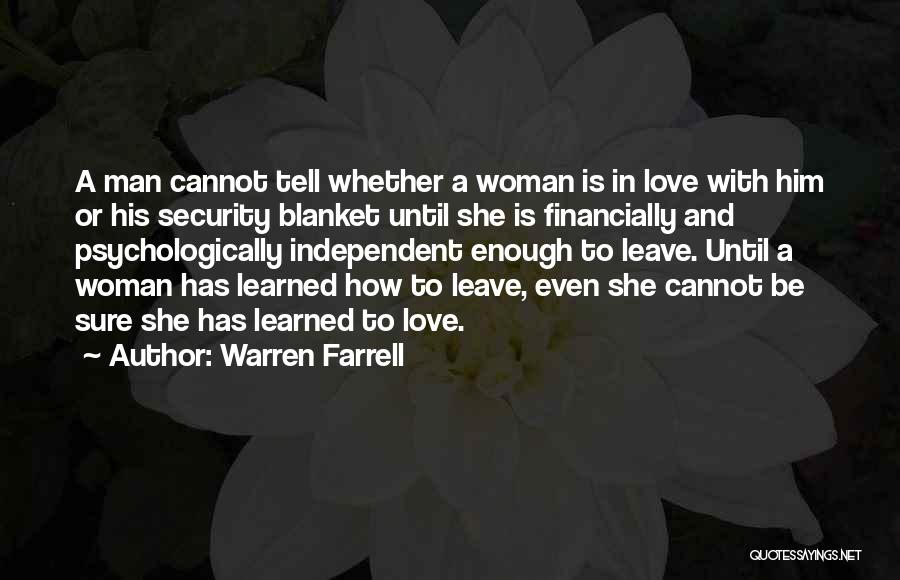 Warren Farrell Quotes: A Man Cannot Tell Whether A Woman Is In Love With Him Or His Security Blanket Until She Is Financially