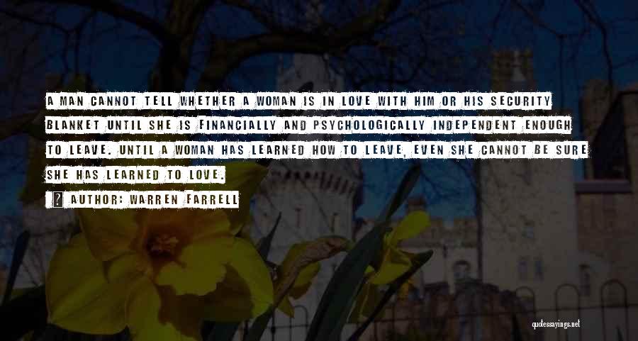 Warren Farrell Quotes: A Man Cannot Tell Whether A Woman Is In Love With Him Or His Security Blanket Until She Is Financially