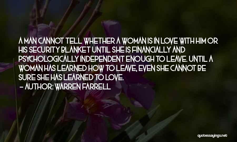 Warren Farrell Quotes: A Man Cannot Tell Whether A Woman Is In Love With Him Or His Security Blanket Until She Is Financially