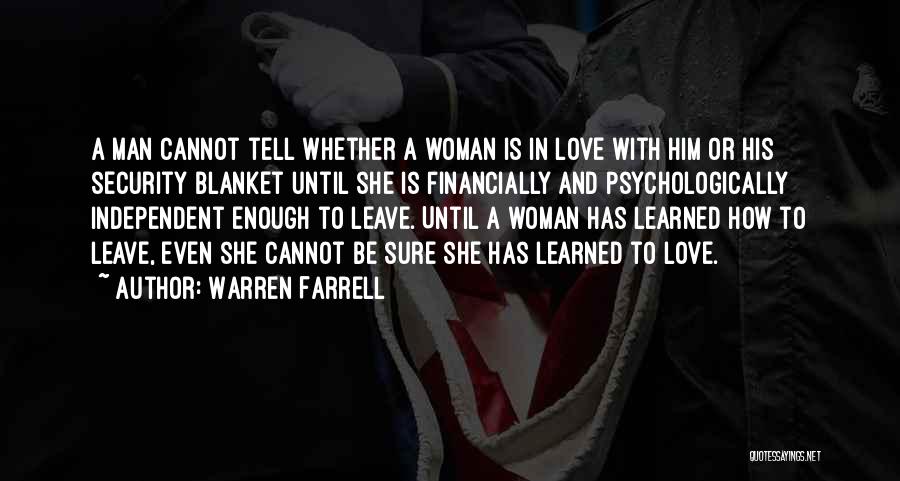 Warren Farrell Quotes: A Man Cannot Tell Whether A Woman Is In Love With Him Or His Security Blanket Until She Is Financially