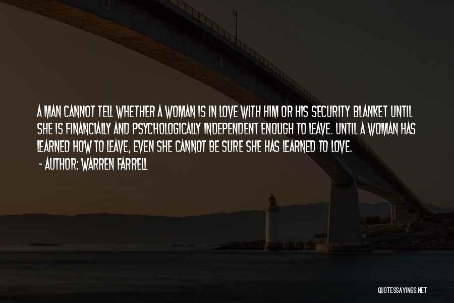 Warren Farrell Quotes: A Man Cannot Tell Whether A Woman Is In Love With Him Or His Security Blanket Until She Is Financially
