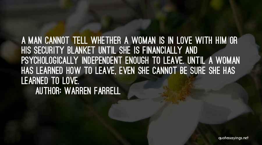 Warren Farrell Quotes: A Man Cannot Tell Whether A Woman Is In Love With Him Or His Security Blanket Until She Is Financially