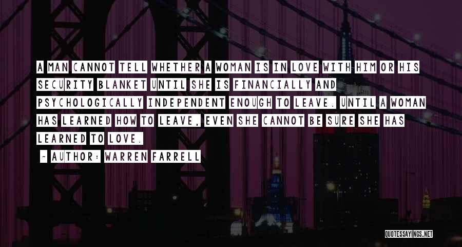 Warren Farrell Quotes: A Man Cannot Tell Whether A Woman Is In Love With Him Or His Security Blanket Until She Is Financially