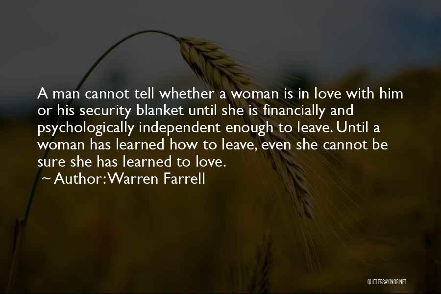 Warren Farrell Quotes: A Man Cannot Tell Whether A Woman Is In Love With Him Or His Security Blanket Until She Is Financially