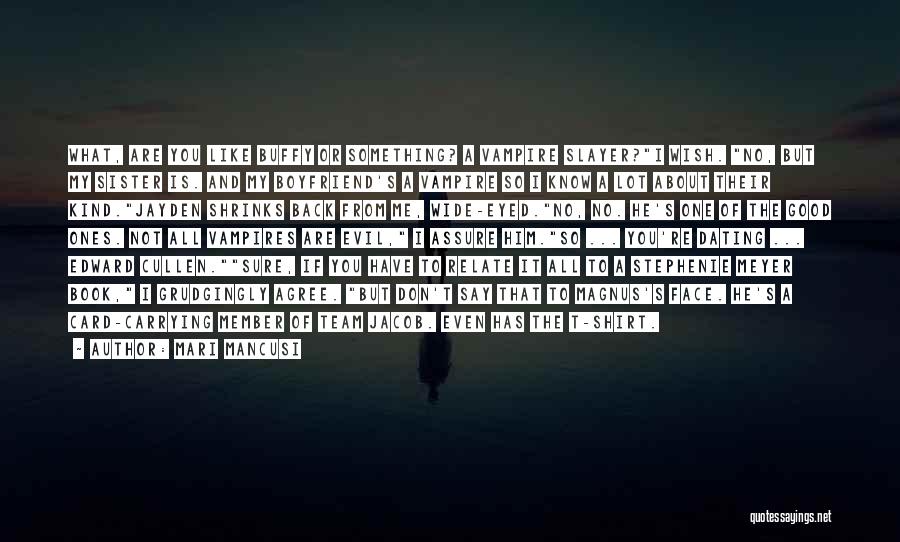 Mari Mancusi Quotes: What, Are You Like Buffy Or Something? A Vampire Slayer?i Wish. No, But My Sister Is. And My Boyfriend's A