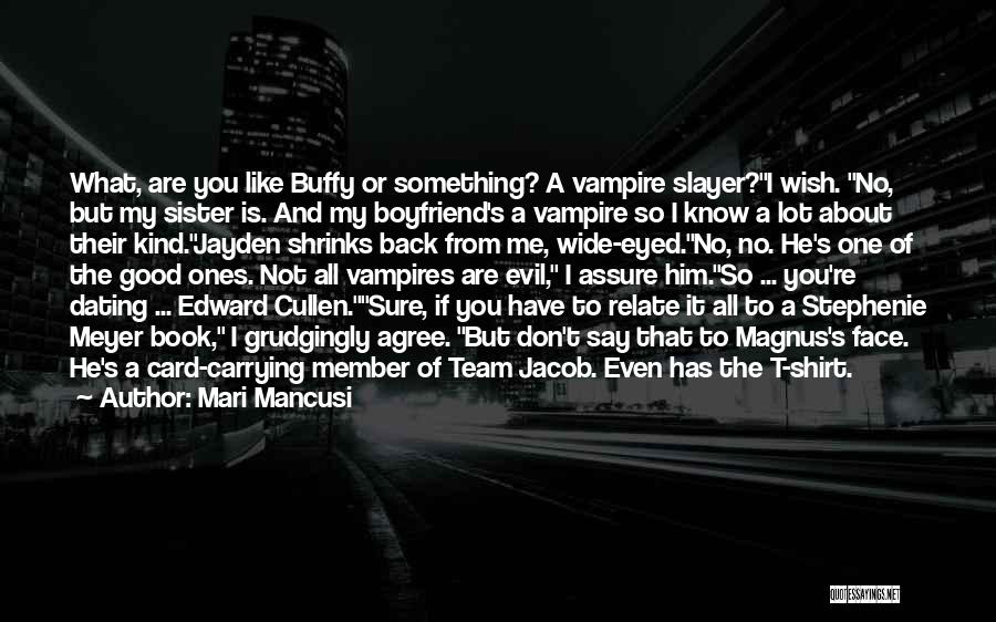 Mari Mancusi Quotes: What, Are You Like Buffy Or Something? A Vampire Slayer?i Wish. No, But My Sister Is. And My Boyfriend's A