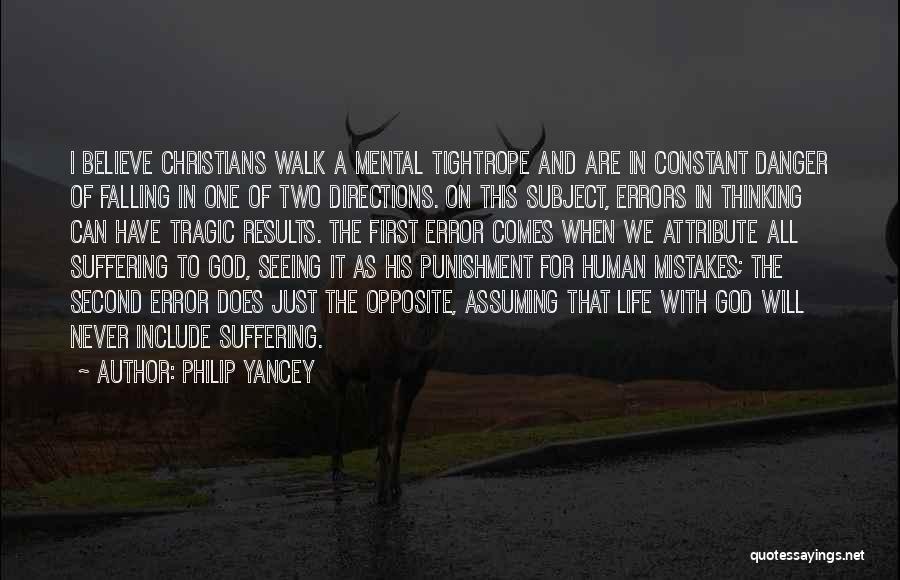 Philip Yancey Quotes: I Believe Christians Walk A Mental Tightrope And Are In Constant Danger Of Falling In One Of Two Directions. On