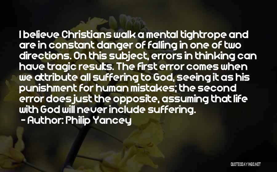 Philip Yancey Quotes: I Believe Christians Walk A Mental Tightrope And Are In Constant Danger Of Falling In One Of Two Directions. On