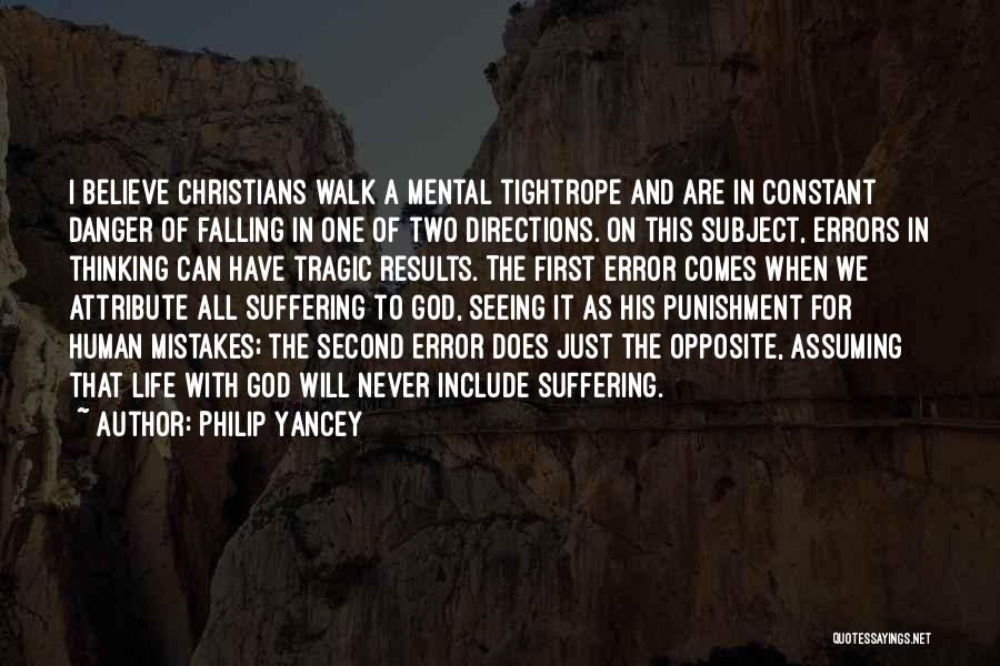 Philip Yancey Quotes: I Believe Christians Walk A Mental Tightrope And Are In Constant Danger Of Falling In One Of Two Directions. On