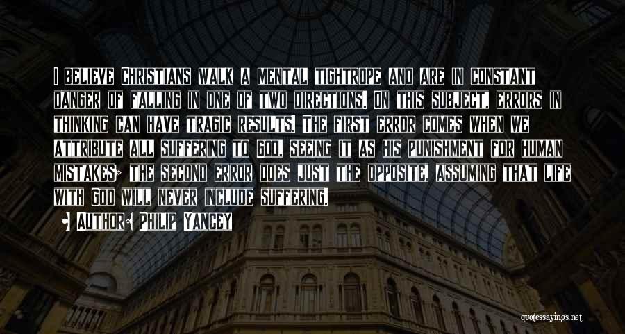 Philip Yancey Quotes: I Believe Christians Walk A Mental Tightrope And Are In Constant Danger Of Falling In One Of Two Directions. On
