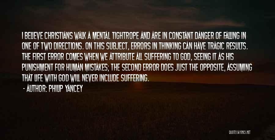 Philip Yancey Quotes: I Believe Christians Walk A Mental Tightrope And Are In Constant Danger Of Falling In One Of Two Directions. On