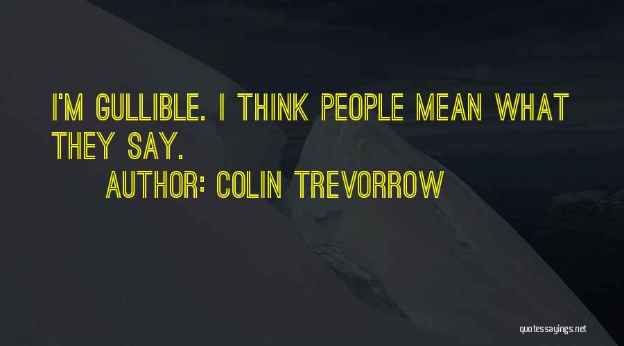 Colin Trevorrow Quotes: I'm Gullible. I Think People Mean What They Say.