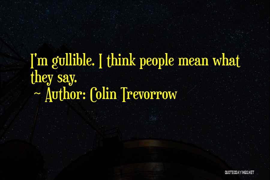 Colin Trevorrow Quotes: I'm Gullible. I Think People Mean What They Say.