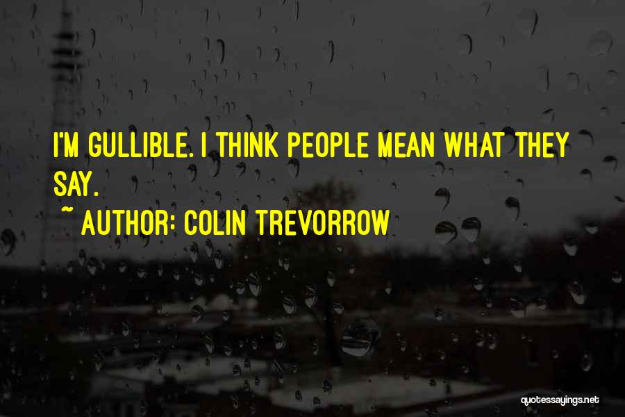 Colin Trevorrow Quotes: I'm Gullible. I Think People Mean What They Say.