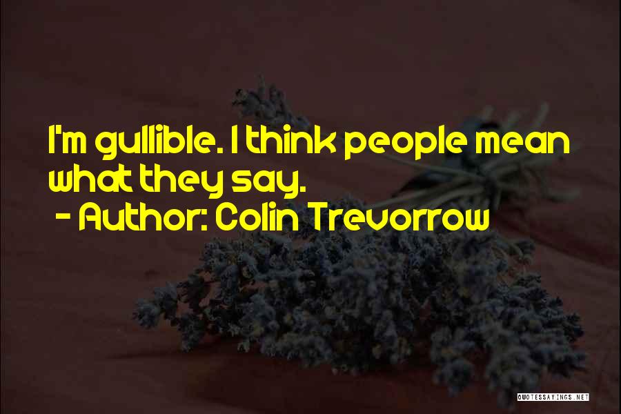 Colin Trevorrow Quotes: I'm Gullible. I Think People Mean What They Say.