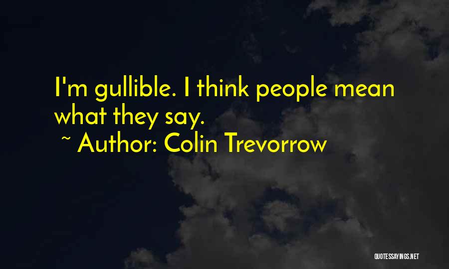 Colin Trevorrow Quotes: I'm Gullible. I Think People Mean What They Say.