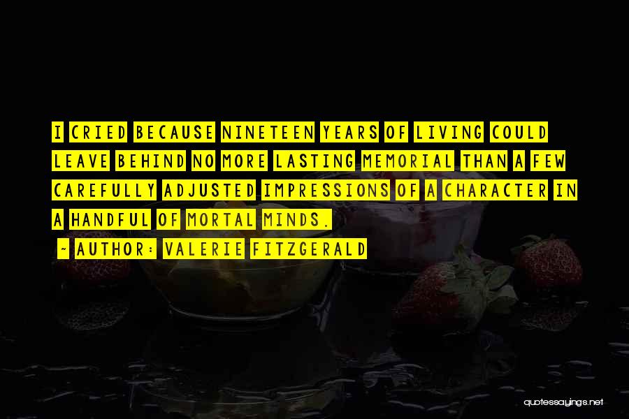 Valerie Fitzgerald Quotes: I Cried Because Nineteen Years Of Living Could Leave Behind No More Lasting Memorial Than A Few Carefully Adjusted Impressions