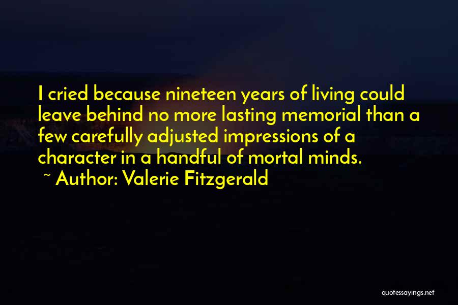 Valerie Fitzgerald Quotes: I Cried Because Nineteen Years Of Living Could Leave Behind No More Lasting Memorial Than A Few Carefully Adjusted Impressions