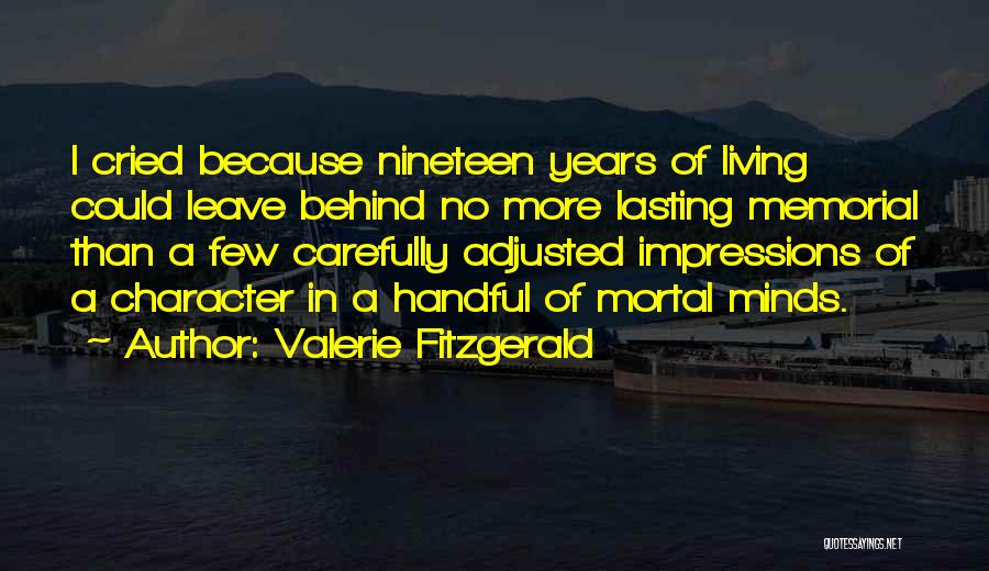 Valerie Fitzgerald Quotes: I Cried Because Nineteen Years Of Living Could Leave Behind No More Lasting Memorial Than A Few Carefully Adjusted Impressions