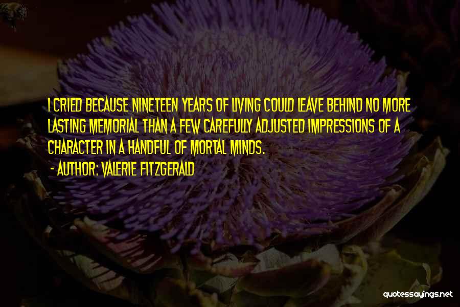 Valerie Fitzgerald Quotes: I Cried Because Nineteen Years Of Living Could Leave Behind No More Lasting Memorial Than A Few Carefully Adjusted Impressions