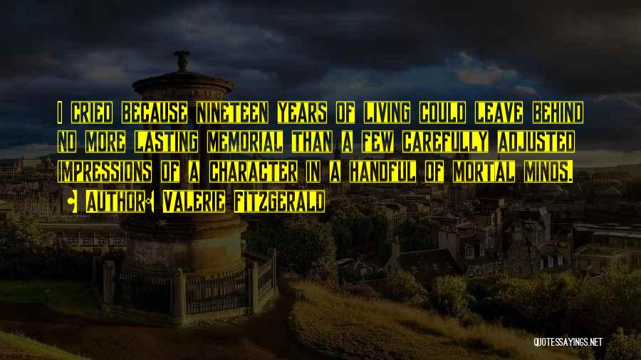 Valerie Fitzgerald Quotes: I Cried Because Nineteen Years Of Living Could Leave Behind No More Lasting Memorial Than A Few Carefully Adjusted Impressions