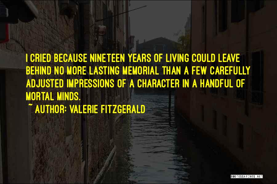 Valerie Fitzgerald Quotes: I Cried Because Nineteen Years Of Living Could Leave Behind No More Lasting Memorial Than A Few Carefully Adjusted Impressions