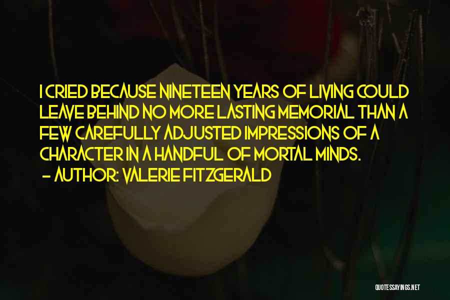 Valerie Fitzgerald Quotes: I Cried Because Nineteen Years Of Living Could Leave Behind No More Lasting Memorial Than A Few Carefully Adjusted Impressions