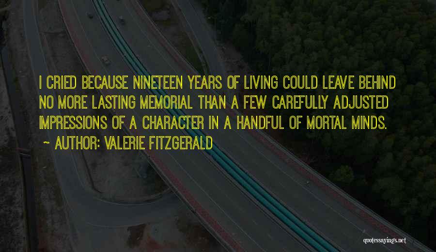 Valerie Fitzgerald Quotes: I Cried Because Nineteen Years Of Living Could Leave Behind No More Lasting Memorial Than A Few Carefully Adjusted Impressions