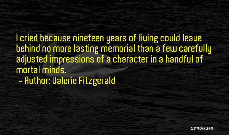 Valerie Fitzgerald Quotes: I Cried Because Nineteen Years Of Living Could Leave Behind No More Lasting Memorial Than A Few Carefully Adjusted Impressions