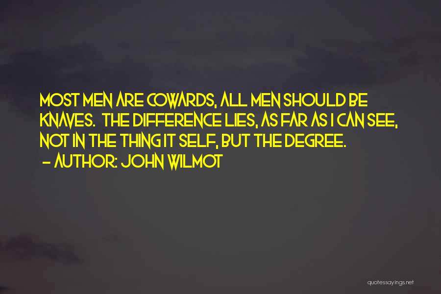 John Wilmot Quotes: Most Men Are Cowards, All Men Should Be Knaves. The Difference Lies, As Far As I Can See, Not In