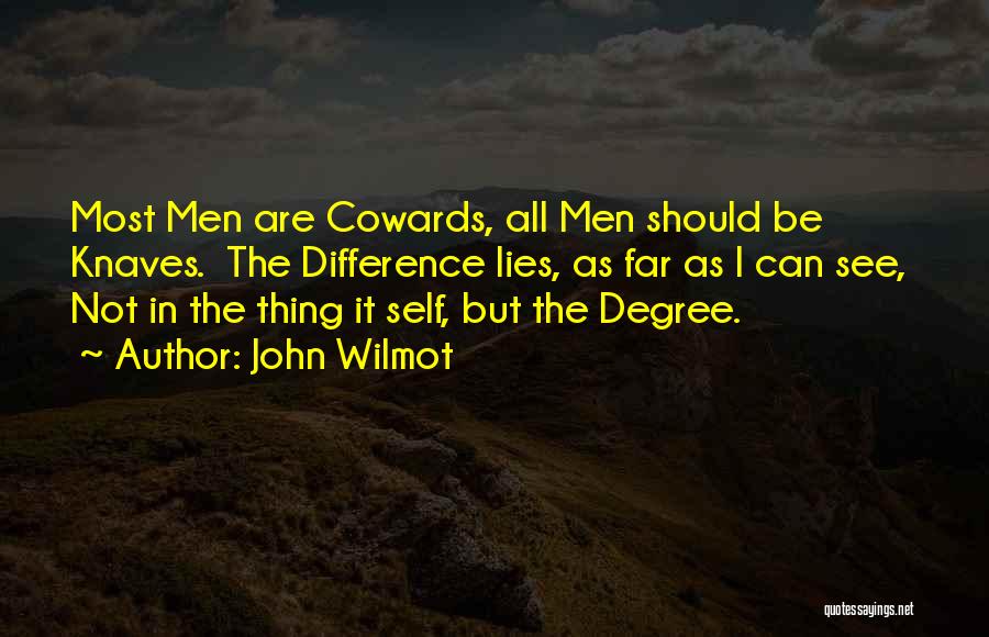 John Wilmot Quotes: Most Men Are Cowards, All Men Should Be Knaves. The Difference Lies, As Far As I Can See, Not In