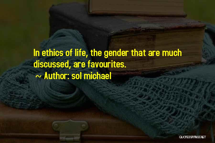 Sol Michael Quotes: In Ethics Of Life, The Gender That Are Much Discussed, Are Favourites.