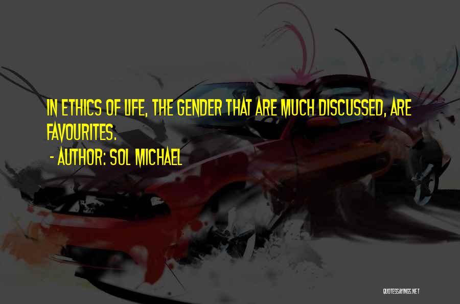 Sol Michael Quotes: In Ethics Of Life, The Gender That Are Much Discussed, Are Favourites.
