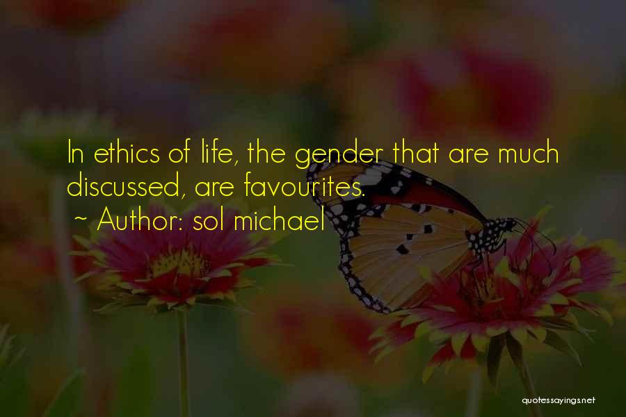 Sol Michael Quotes: In Ethics Of Life, The Gender That Are Much Discussed, Are Favourites.