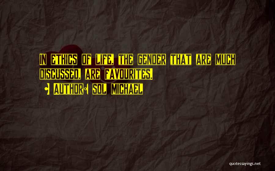 Sol Michael Quotes: In Ethics Of Life, The Gender That Are Much Discussed, Are Favourites.