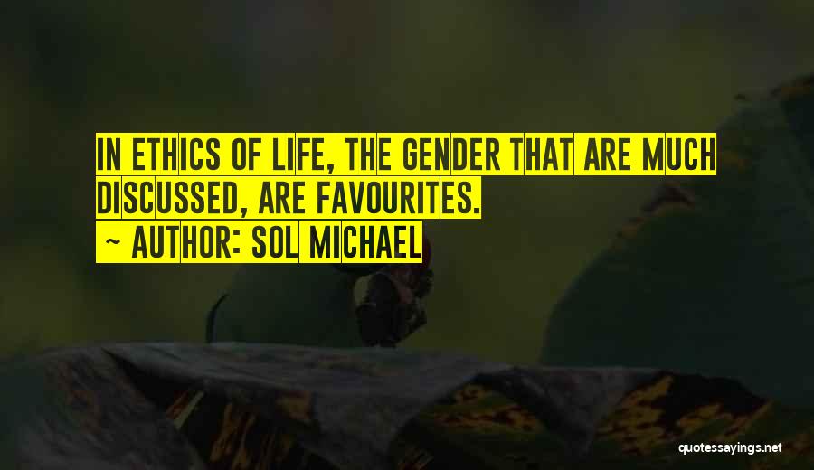 Sol Michael Quotes: In Ethics Of Life, The Gender That Are Much Discussed, Are Favourites.