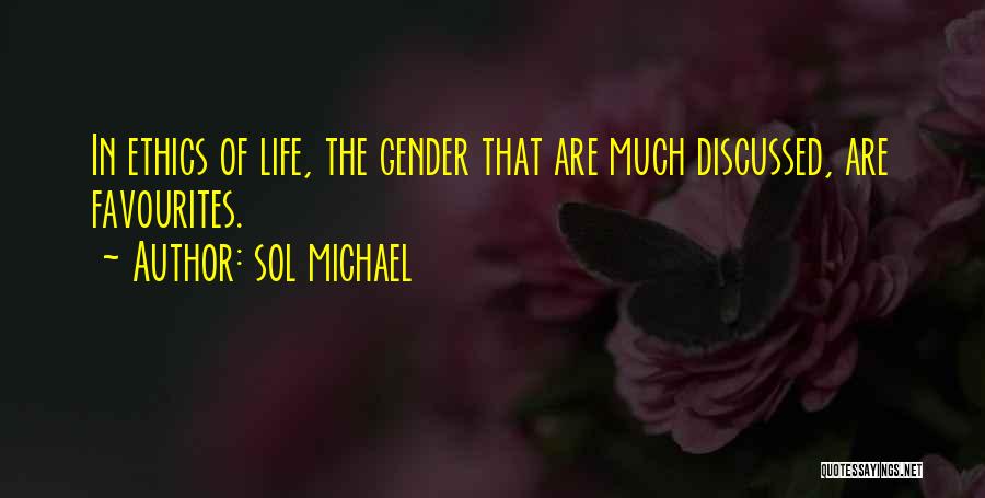 Sol Michael Quotes: In Ethics Of Life, The Gender That Are Much Discussed, Are Favourites.