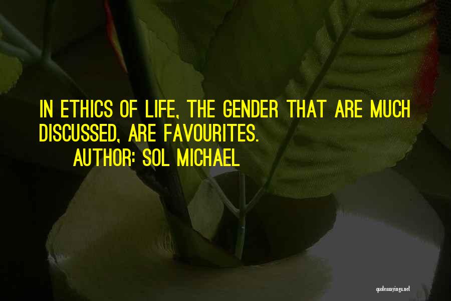 Sol Michael Quotes: In Ethics Of Life, The Gender That Are Much Discussed, Are Favourites.