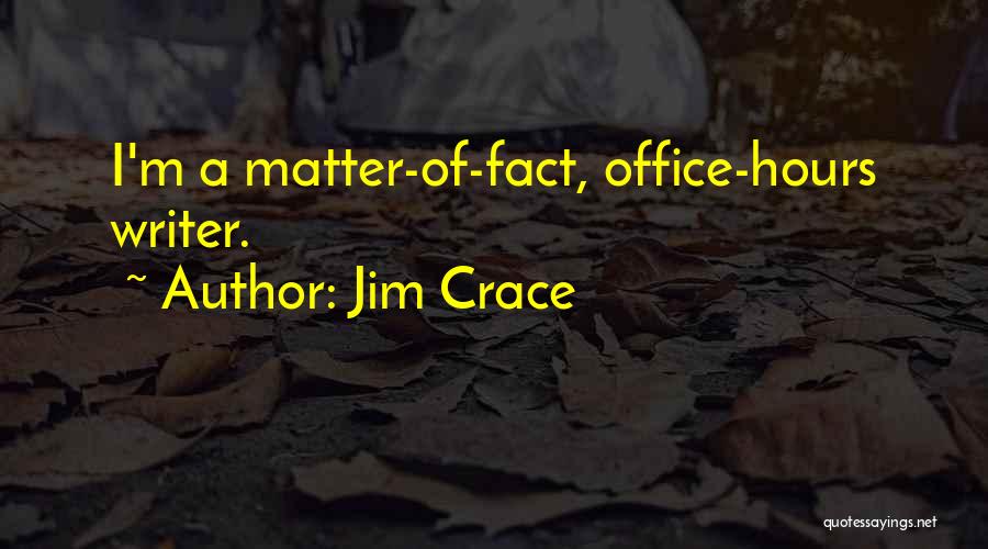 Jim Crace Quotes: I'm A Matter-of-fact, Office-hours Writer.