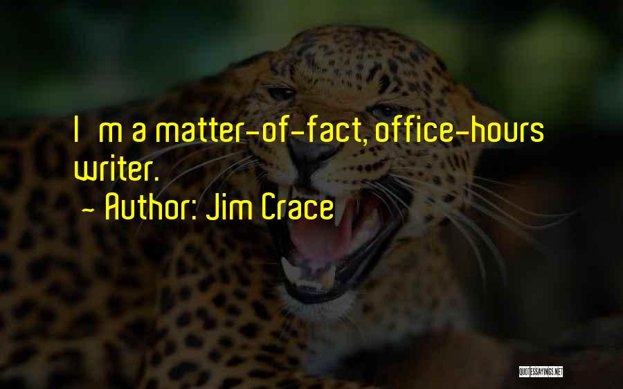 Jim Crace Quotes: I'm A Matter-of-fact, Office-hours Writer.